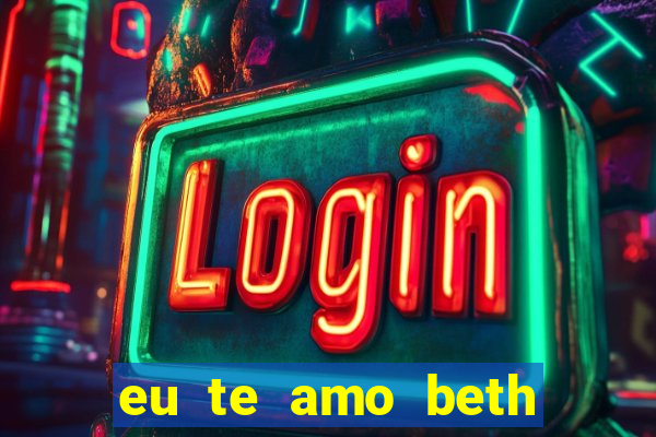 eu te amo beth cooper 2